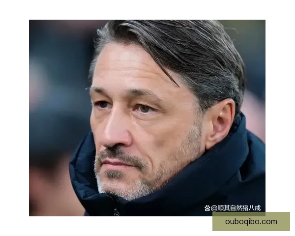 尼科科瓦奇从铁血队长到战术主帅的执教轨迹与足球理念全景解析深